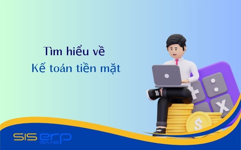 Kế toán tiền mặt là gì