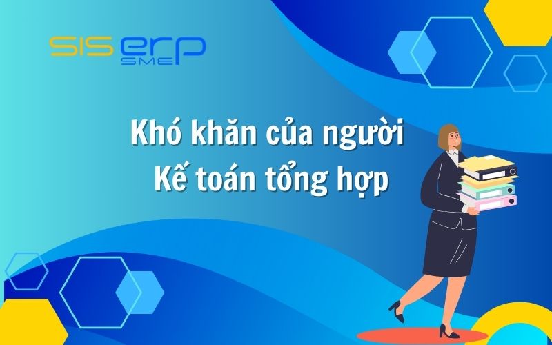 Khó khăn mà kế toán tổng hợp gặp phải
